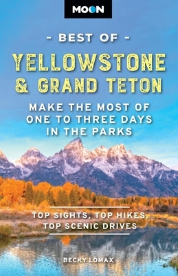 Moon Best of Yellowstone & Grand Teton: Make the Most of One to Three Days in the Parks
