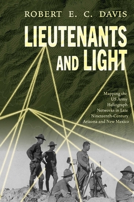 Lieutenants and Light: Mapping the US Army Heliograph Networks in Late Nineteenth-Century Arizona and New Mexico
