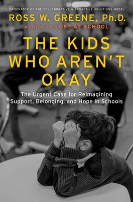 The Kids Who Aren't Okay: The Urgent Case for Reimagining Support, Belonging, and Hope in Schools