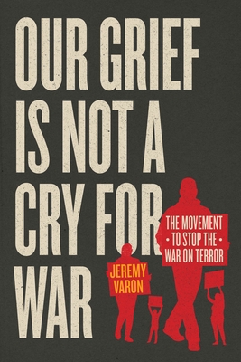 Our Grief Is Not a Cry for War: The Movement to Stop the War on Terror