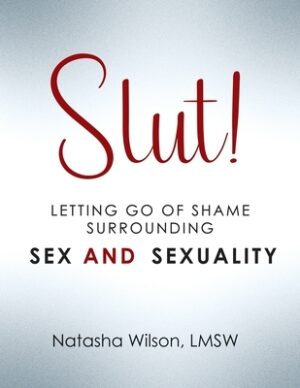 Slut!: Letting Go of Shame Surrounding Sex and Sexuality