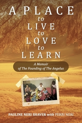 A Place to Live, to Love, to Learn: A Memoir of the Founding of the Angelus