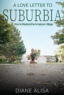 A Love Letter to Suburbia: How to Restore the American Village