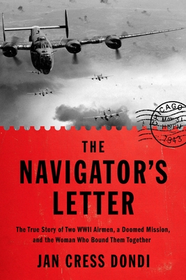 The Navigator's Letter: The True Story of Two WWII Airmen, a Doomed Mission, and the Woman Who Bound Them Together