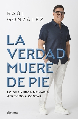 La Verdad Muere de Pie (Memorias) / Truth Dies Standing (a Memoir)