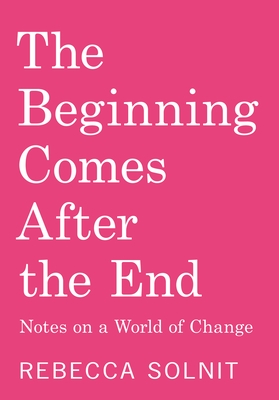 The Beginning Comes After the End: Notes on a World of Change