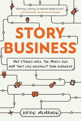 Story Business: Why Stories Rule the World and How They Can Reinvent Your Business