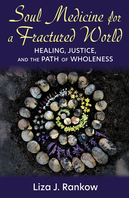 Soul Medicine for a Fractured World: Healing, Justice, and the Path of Wholeness