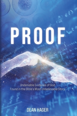 Proof: Undeniable Evidence of God Found in the Bible's Most Unbelievable Story
