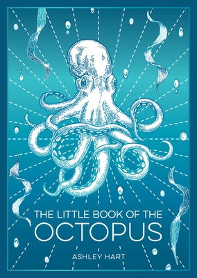The Little Book of the Octopus: An Introduction to the Mysterious and Fascinating World of One of Earth's Most Complex Creatures