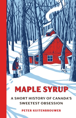 Maple Syrup: A Short History of Canada's Sweetest Obsession