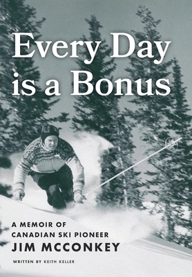 Every Day is a Bonus: A Memoir of Canadian Ski Pioneer Jim McConkey