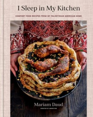 I Sleep in My Kitchen: Comfort Food Recipes from My Palestinian American Home: A Cookbook