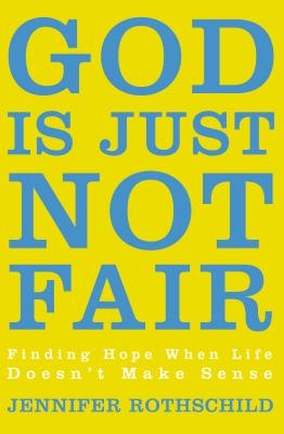 The God Is Just Not Fair: Finding Hope When Life Doesn't Make Sense