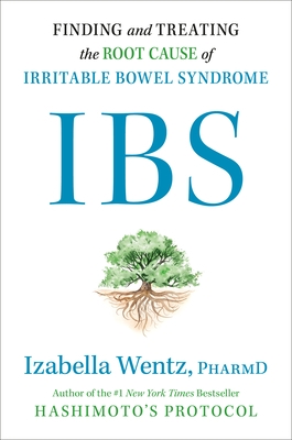 Ibs: Finding and Treating the Root Cause of Irritable Bowel Syndrome