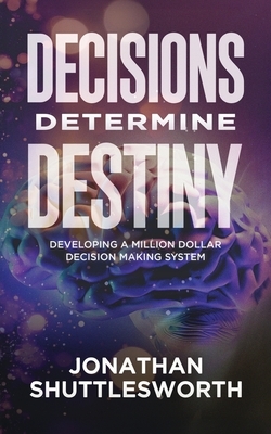 Decisions Determine Destiny: Developing a Million Dollar Decision Making System