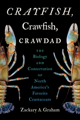 Crayfish, Crawfish, Crawdad: The Biology and Conservation of North America's Favorite Crustaceans