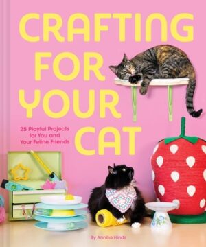 Crafting for Your Cat: 25 Playful Projects for You and Your Feline Friends