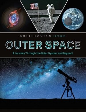 Smithsonian Explores: Outer Space: A Journey Through the Solar System and Beyond!