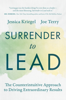 Surrender to Lead: The Counterintuitive Approach to Driving Extraordinary Results
