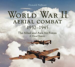 World War II Aerial Combat 1937 - 1945: The Allied and Axis Air Forces a Visual History