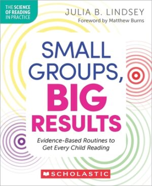 Small Groups, Big Results: Evidence-Based Routines to Get Every Child Reading