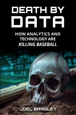 Death by Data: How Analytics and Technology Are Killing Baseball