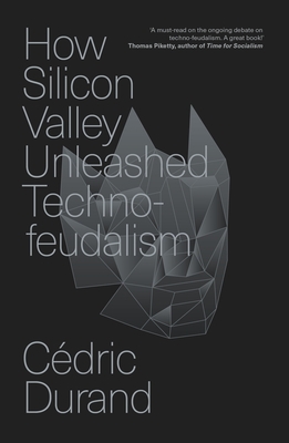 How Silicon Valley Unleashed Techno-Feudalism: The Making of the Digital Economy