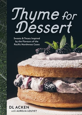Thyme for Dessert: Sweets and Treats Inspired by the Flavours of the Pacific Northwest Coast