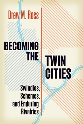 Becoming the Twin Cities: Swindles, Schemes, and Enduring Rivalries