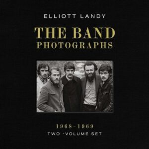 The Band Photographs, 1968-1969: Two-Volume Set: With a Foreword by Eric Clapton and an Introduction by Bruce Springsteen