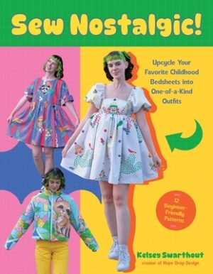 Sew Nostalgic!: Upcycle Your Favorite Childhood Bedsheets Into One-Of-A-Kind Outfits
