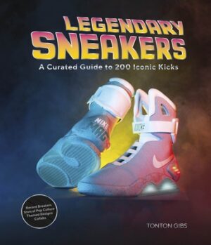 Legendary Sneakers: A Curated Guide to 200 Iconic Kicks: Record Breakers, Stars of Pop Culture, Themed Designs, Collabs