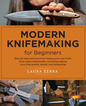 Modern Knifemaking for Beginners: Step-By-Step Instruction for Forging Your Own Knife from Expert Bladesmiths, Including Making Your Own Handle, Sheat