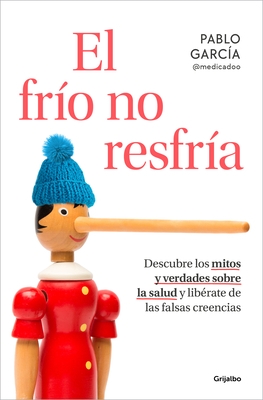 El Fr?o No Resfr?a. Descubre Los Mitos Y Verdades Sobre La Salud Y Lib?rate de Las Falsas Creencias / The Cold Doesn't Give You a Cold