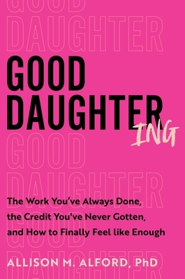 Good Daughtering: The Work You've Always Done, the Credit You've Never Gotten, and How to Finally Feel Like Enough