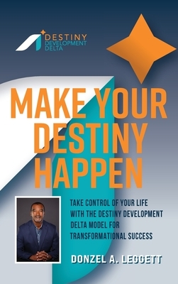 Make Your Destiny Happen: Take Control of Your Life with the Destiny Development Delta Model for Transformational Success