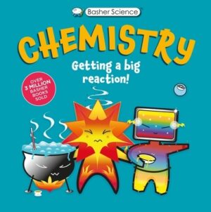 Basher Science: Chemistry: Getting a Big Reaction