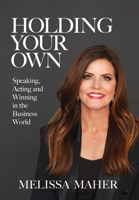 Holding Your Own: Speaking, Acting, and Winning in the Business World