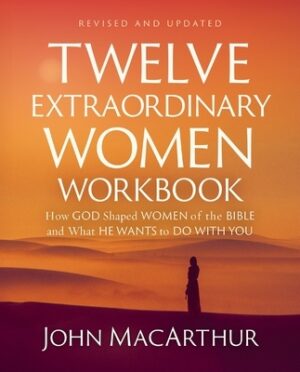 Twelve Extraordinary Women Workbook, Revised and Updated: How God Shaped Women of the Bible and What He Wants to Do with You