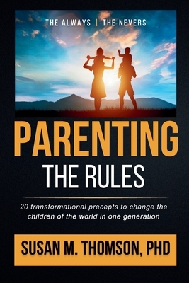 Parenting: The Rules: 20 Transformational Precepts to Change the Children of the World in One Generation