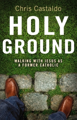 The Holy Ground: Walking with Jesus as a Former Catholic