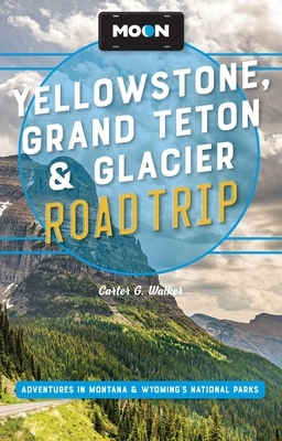 Moon Yellowstone, Grand Teton & Glacier Road Trip: Adventures in Montana & Wyoming's National Parks