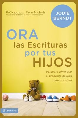 Ora Las Escrituras Por Tus Hijos: Descubre C?mo Orar Por El Prop?sito de Dios Para Sus Vidas