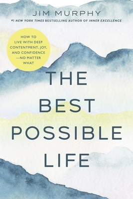 The Best Possible Life: How to Live with Deep Contentment, Joy, and Competence--No Matter What