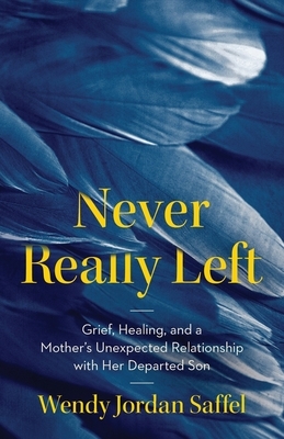 Never Really Left: Grief, Healing, and a Mother's Unexpected Relationship with Her Departed Son