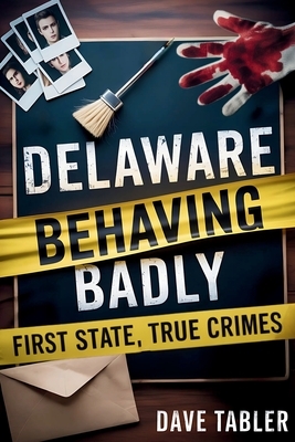 Delaware Behaving Badly: First State, True Crimes