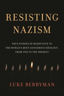 Resisting Nazism: True Stories of Resistance to the World's Most Dangerous Ideology, from 1920 to the Present