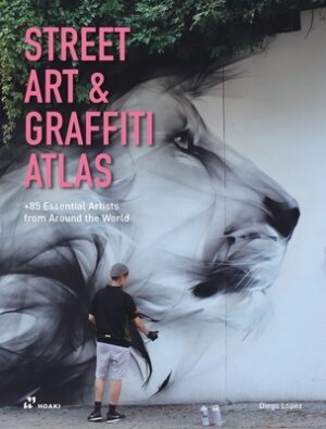 Street Art & Graffiti Atlas: 85+ Essential Artists from Around the World