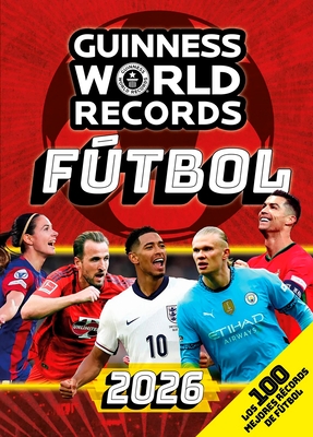 Guinness World Records 2026 F?tbol: Los 100 Mejores R?cords de F?tbol / Gwr 2026: The 100 Best Soccer Records